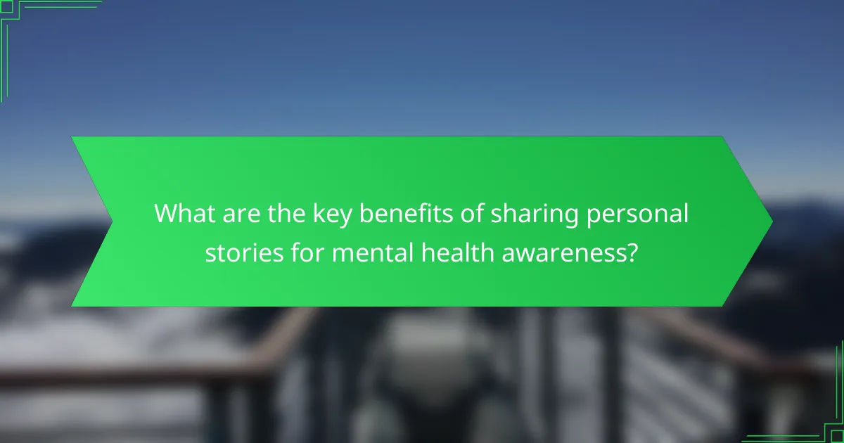 What are the key benefits of sharing personal stories for mental health awareness?