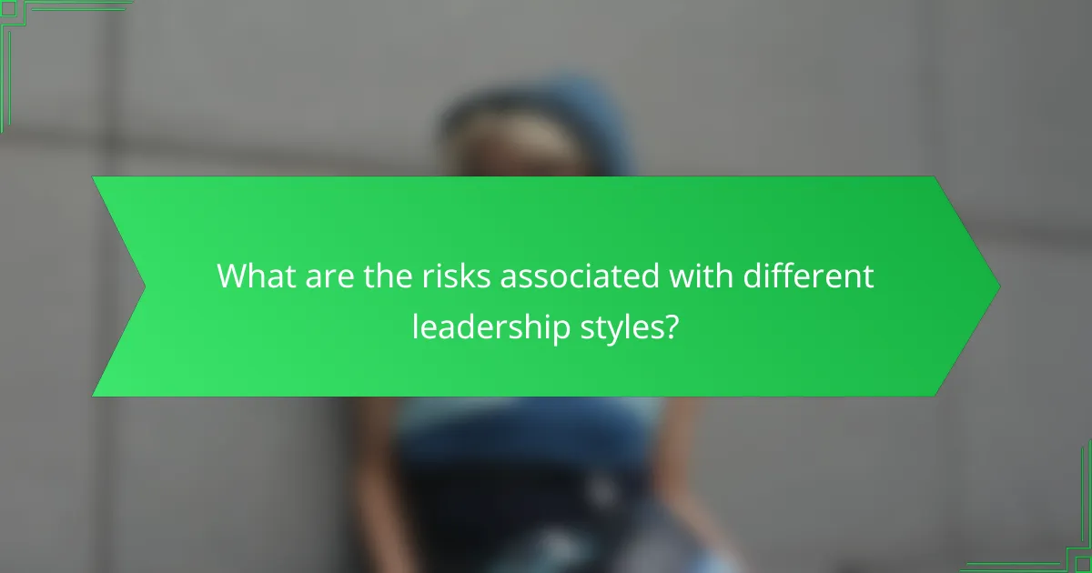 What are the risks associated with different leadership styles?
