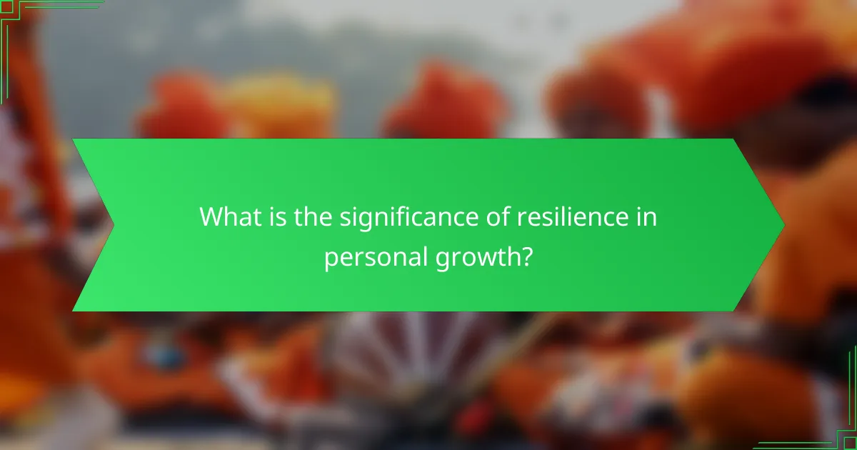 What is the significance of resilience in personal growth?