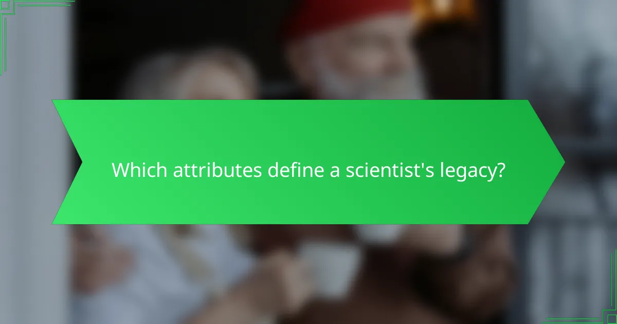 Which attributes define a scientist's legacy?
