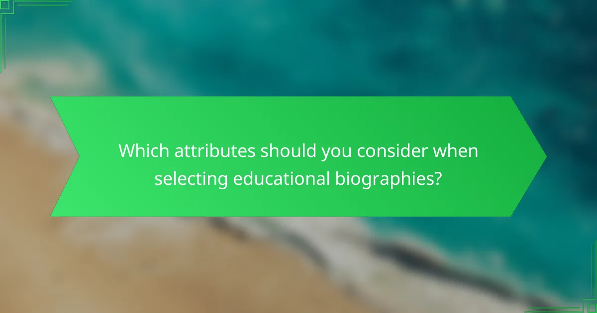 Which attributes should you consider when selecting educational biographies?