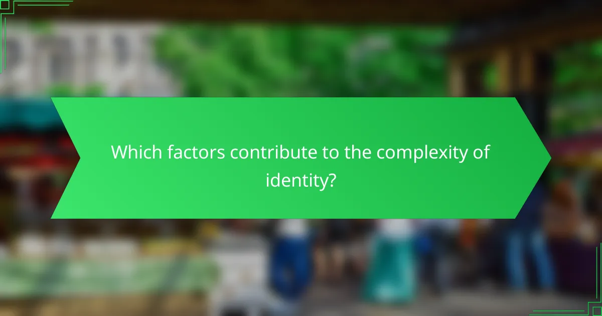 Which factors contribute to the complexity of identity?