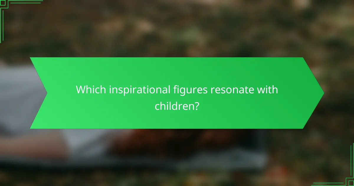 Which inspirational figures resonate with children?