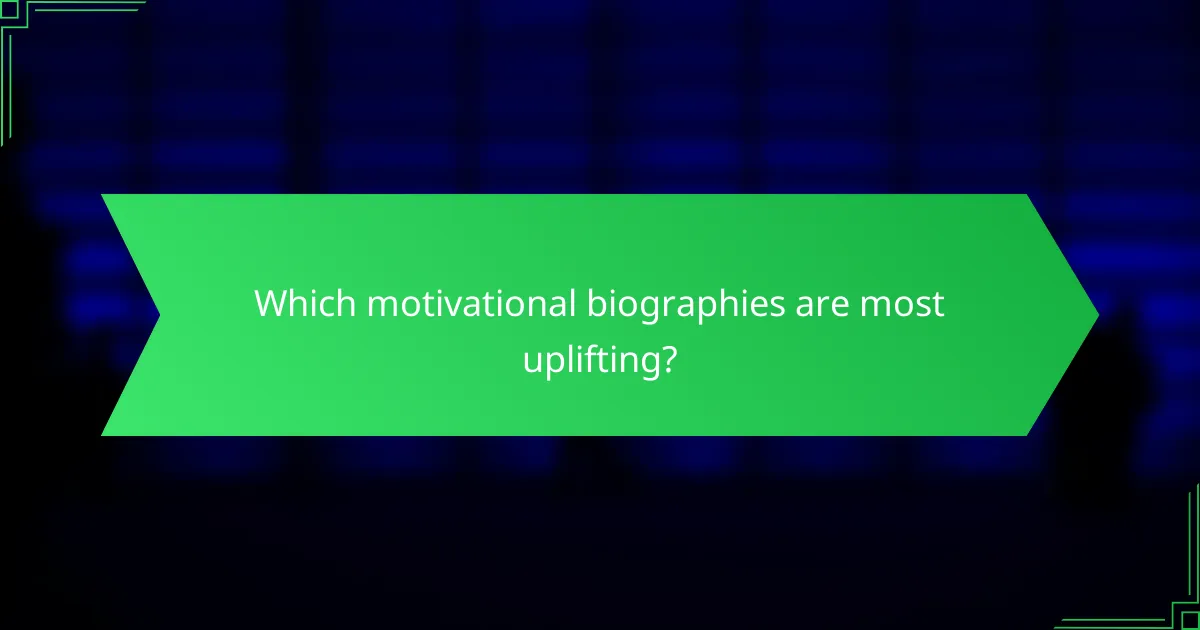 Which motivational biographies are most uplifting?