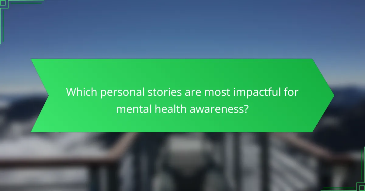 Which personal stories are most impactful for mental health awareness?